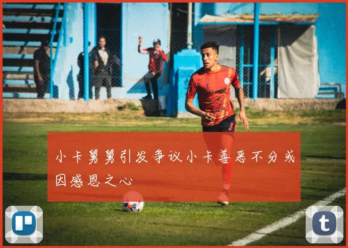 小卡舅舅引发争议小卡善恶不分或因感恩之心
