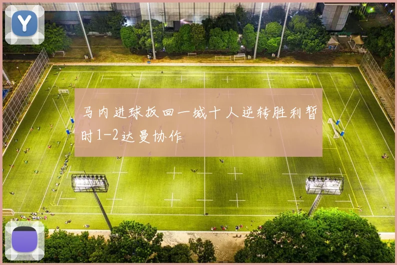 马内进球扳回一城十人逆转胜利暂时1-2达曼协作