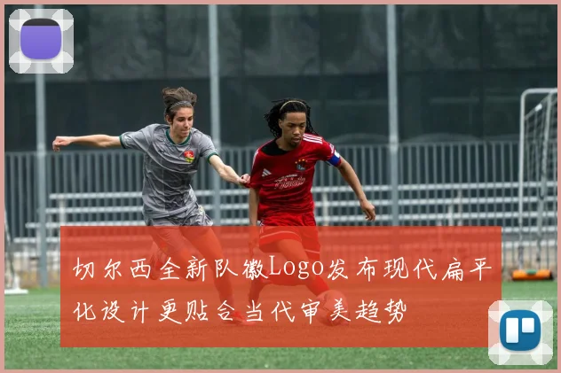 切尔西全新队徽Logo发布现代扁平化设计更贴合当代审美趋势
